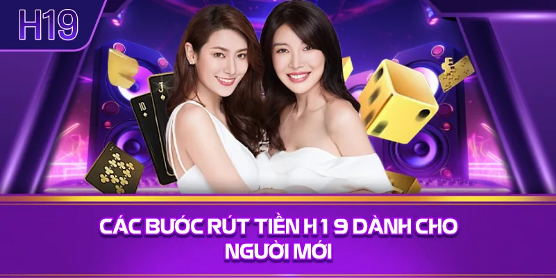 Các Bước Rút Tiền H19 Dành Cho Người Mới