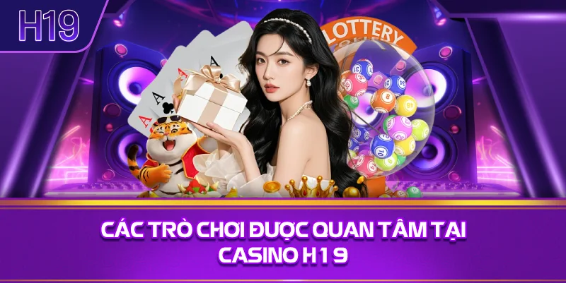 Các Trò Chơi Được Quan Tâm Tại Casino H19