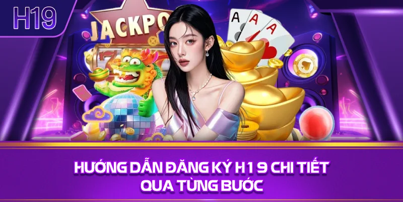 Hướng Dẫn Đăng Ký H19 Chi Tiết Qua Từng Bước
