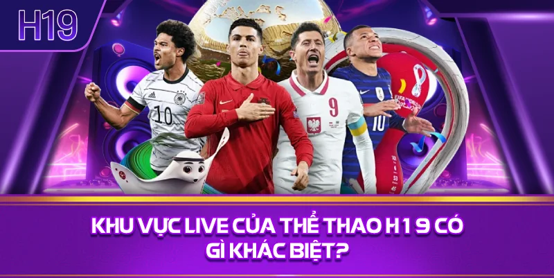 Khu Vực Live Của Thể Thao H19 Có Gì Khác Biệt?