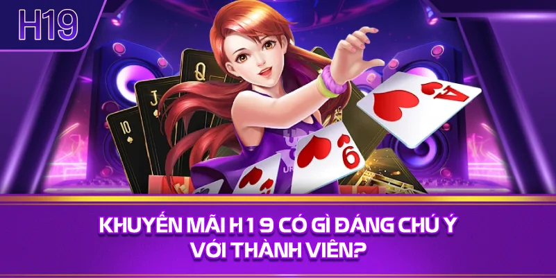 Khuyến Mãi H19 Có Gì Đáng Chú Ý Với Thành Viên?