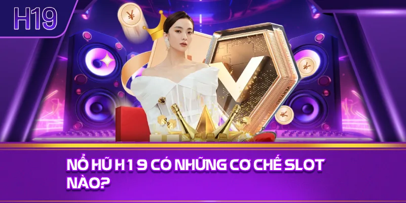 Nổ Hũ H19 Có Những Cơ Chế Slot Nào?