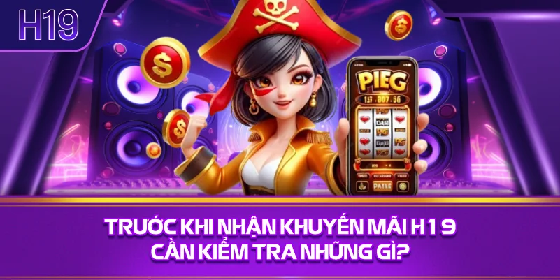 Trước Khi Nhận Khuyến Mãi H19 Cần Kiểm Tra Những Gì?